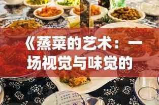 《蒸菜的艺术:一场视觉与味觉的双重盛宴》