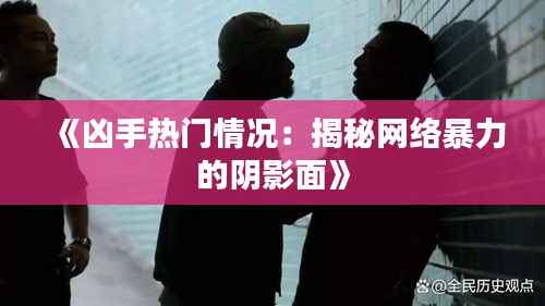 《凶手热门情况:揭秘网络暴力的阴影面》