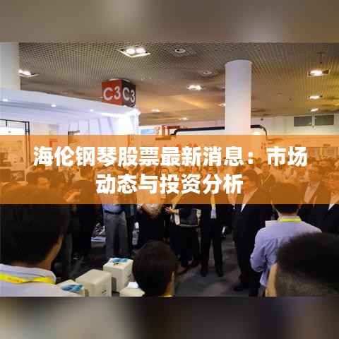 海伦钢琴股票最新消息：市场动态与投资分析