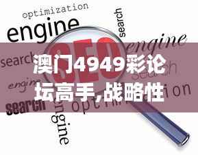 澳门4949彩论坛高手,战略性实施方案优化_苹果版3.132