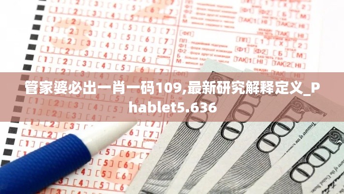 管家婆必出一肖一码109,最新研究解释定义_Phablet5.636