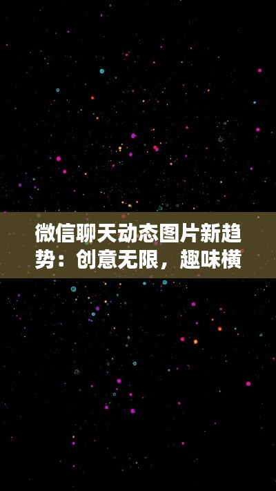 微信聊天动态图片新趋势:创意无限,趣味横生