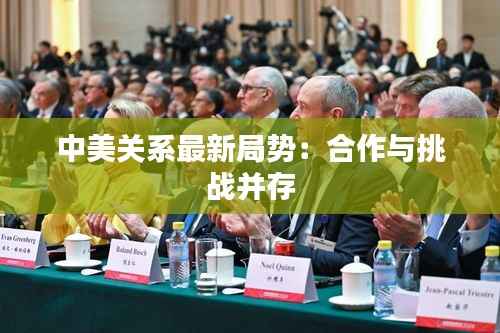 中美关系最新局势:合作与挑战并存