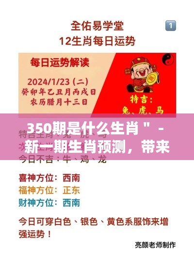 350期是什么生肖" - 新一期生肖预测,带来的是机遇还是挑战?