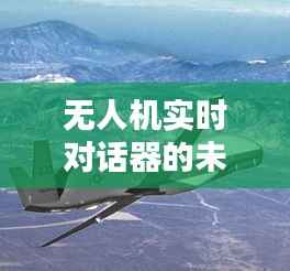 无人机实时对话器的未来:空中沟通的革新之路