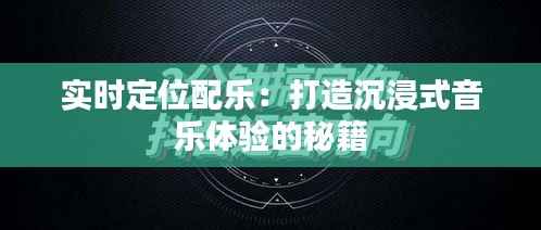 实时定位配乐:打造沉浸式音乐体验的秘籍
