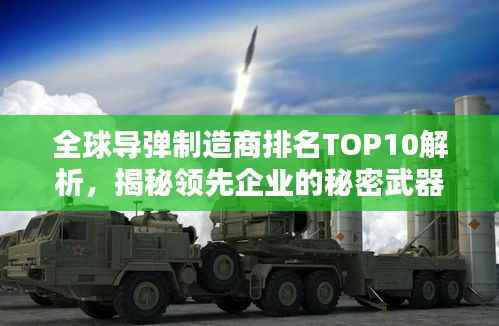 全球导弹制造商排名TOP10解析，揭秘领先企业的秘密武器