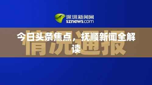 今日头条焦点,抚顺新闻全解读