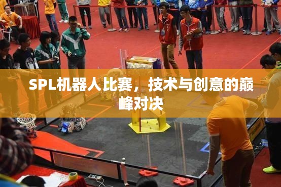SPL机器人比赛,技术与创意的巅峰对决
