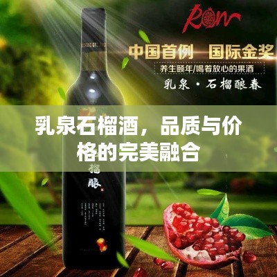 乳泉石榴酒，品质与价格的完美融合