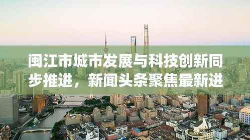 闽江市城市发展与科技创新同步推进，新闻头条聚焦最新进展