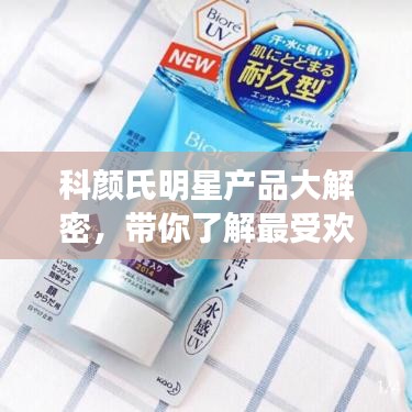 科颜氏明星产品大解密，带你了解最受欢迎的护肤神器！