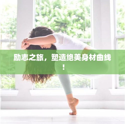 励志之旅,塑造绝美身材曲线!