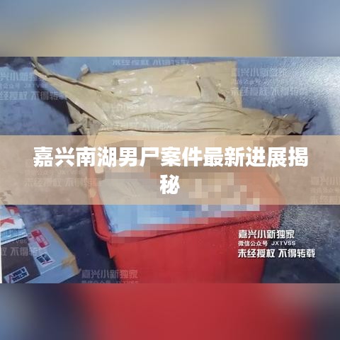 嘉兴南湖男尸案件最新进展揭秘