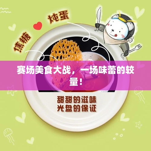 赛场美食大战,一场味蕾的较量!